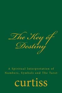 Cover image for The Key of Destiny: A Spiritual Interpretation of Numbers, Symbols and the Tarot