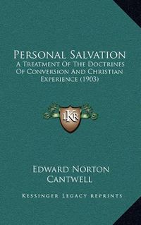 Cover image for Personal Salvation: A Treatment of the Doctrines of Conversion and Christian Experience (1903)