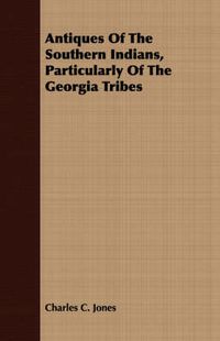 Cover image for Antiques of the Southern Indians, Particularly of the Georgia Tribes