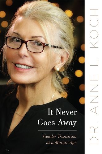 Cover image for It Never Goes Away: Gender Transition at a Mature Age