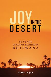 Cover image for Joy in the Desert: 50 Years of Gospel Blessing in Botswana