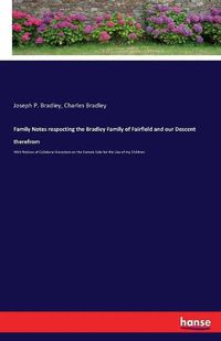 Cover image for Family Notes respecting the Bradley Family of Fairfield and our Descent therefrom: With Notices of Collateral Ancestors on the Female Side for the Use of my Children