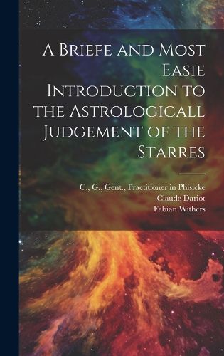 Cover image for A Briefe and Most Easie Introduction to the Astrologicall Judgement of the Starres