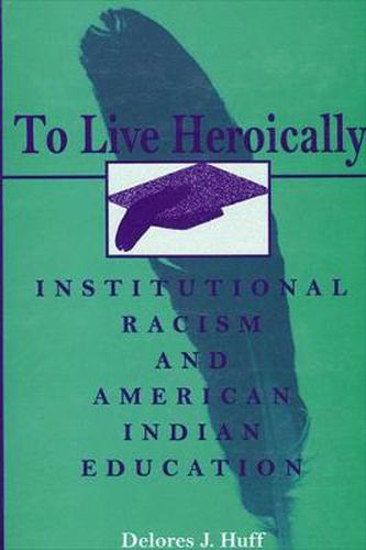 Cover image for To Live Heroically: Institutional Racism and American Indian Education