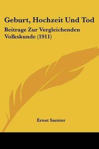 Cover image for Geburt, Hochzeit Und Tod: Beitrage Zur Vergleichenden Volkskunde (1911)