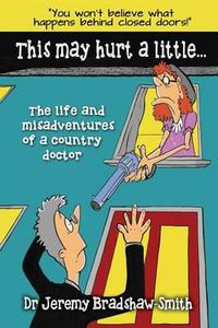 Cover image for This May Hurt a Little...: The Life and Misadventures of a Country Doctor