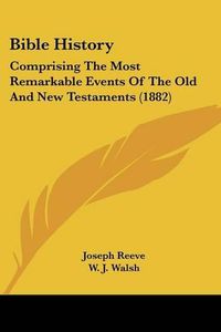 Cover image for Bible History: Comprising the Most Remarkable Events of the Old and New Testaments (1882)