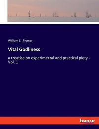 Cover image for Vital Godliness: a treatise on experimental and practical piety - Vol. 1