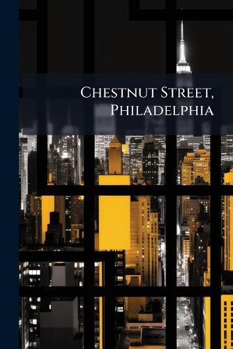 Cover image for Chestnut Street, Philadelphia: Descriptive, Reminiscent, Sentimental