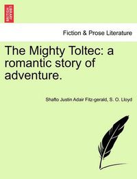 Cover image for The Mighty Toltec: A Romantic Story of Adventure.