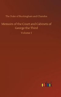 Cover image for Memoirs of the Court and Cabinets of George the Third: Volume 1