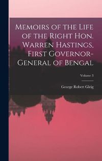 Cover image for Memoirs of the Life of the Right Hon. Warren Hastings, First Governor-General of Bengal; Volume 3