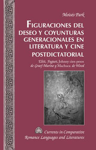 Cover image for Figuraciones del deseo y coyunturas generacionales en literatura y cine postdictatorial: Eltit, Fuguet,  Johnny cien pesos  de Graef-Marino y  Machuca de Wood