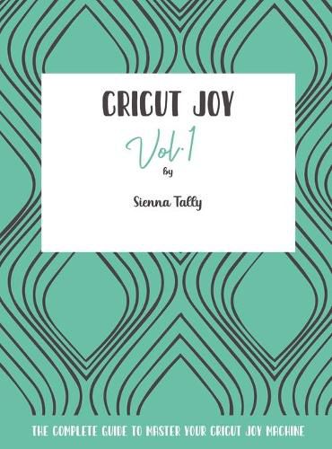 Cover image for Cricut Joy: The Complete Guide to Master Your Cricut Joy Machine