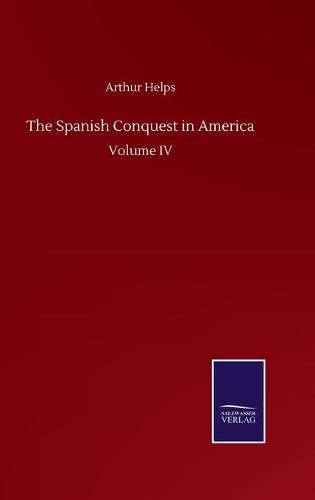 Cover image for The Spanish Conquest in America: Volume IV