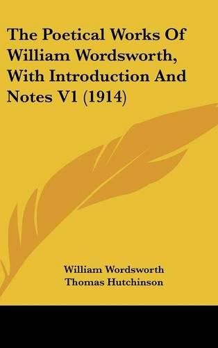 Cover image for The Poetical Works of William Wordsworth, with Introduction and Notes V1 (1914)