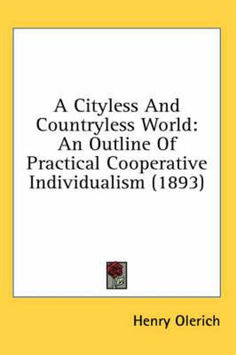 Cover image for A Cityless and Countryless World: An Outline of Practical Cooperative Individualism (1893)