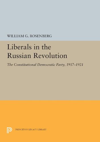 Cover image for Liberals in the Russian Revolution: The Constitutional Democratic Party, 1917-1921