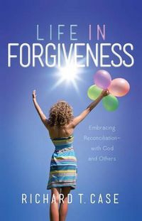 Cover image for Life in Forgiveness: Embracing Reconciliation with God and Others