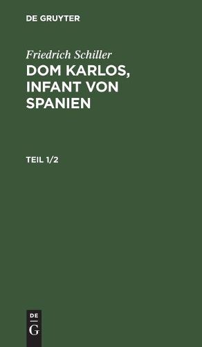 Friedrich Schiller: Dom Karlos, Infant Von Spanien. Teil 1/2