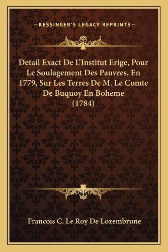 Detail Exact de L'Institut Erige, Pour Le Soulagement Des Pauvres, En 1779, Sur Les Terres de M. Le Comte de Buquoy En Boheme (1784)