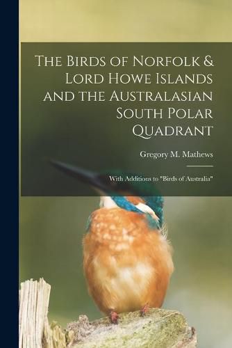 Cover image for The Birds of Norfolk & Lord Howe Islands and the Australasian South Polar Quadrant: With Additions to birds of Australia