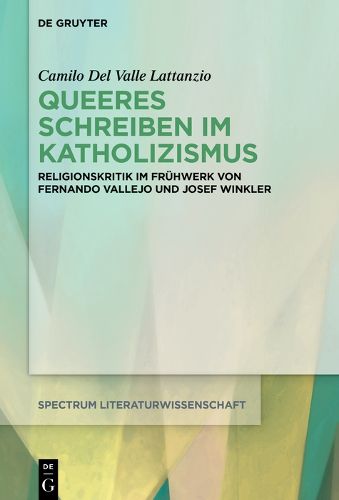 Cover image for Queeres Schreiben Im Katholizismus: Religionskritik Im Fruhwerk Von Fernando Vallejo Und Josef Winkler