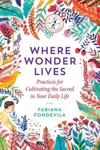 Cover image for Where Wonder Lives: Practices for Cultivating the Sacred in Your Daily Life