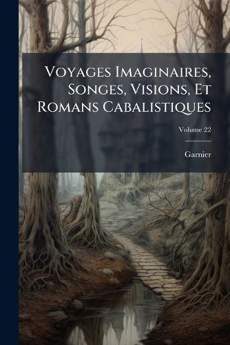 Cover image for Voyages Imaginaires, Songes, Visions, Et Romans Cabalistiques; Volume 22