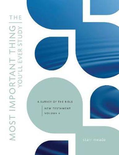 Cover image for The Most Important Thing You'll Ever Study, Volume 4: A Survey of the Bible: New Testament, Vol. 4