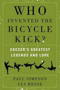 Cover image for Who Invented the Bicycle Kick?: Soccer's Greatest Legends and Lore