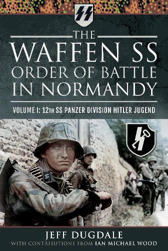 The Waffen SS Order of Battle in Normandy: Volume I: 12th SS Panzer Division Hitler Jugend