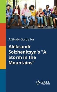 Cover image for A Study Guide for Aleksandr Solzhenitsyn's A Storm in the Mountains