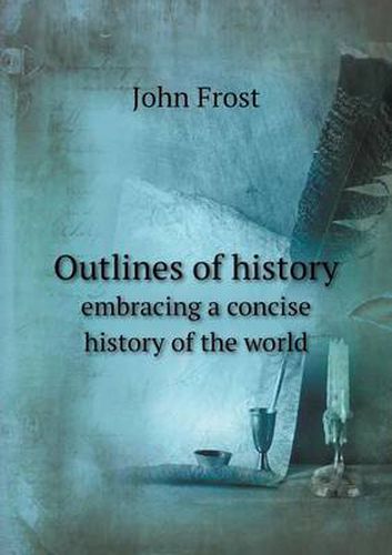 Cover image for Outlines of history embracing a concise history of the world
