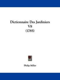 Cover image for Dictionnaire Des Jardiniers V8 (1785)