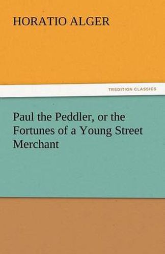 Cover image for Paul the Peddler, or the Fortunes of a Young Street Merchant