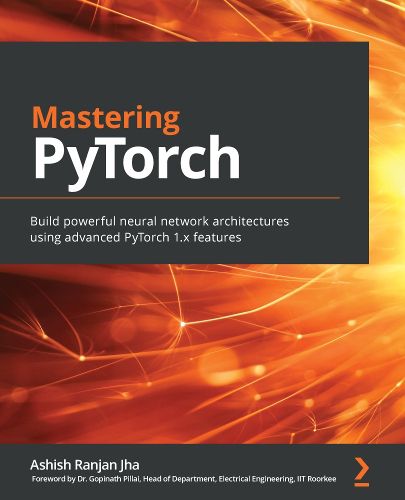 Cover image for Mastering PyTorch: Build powerful neural network architectures using advanced PyTorch 1.x features