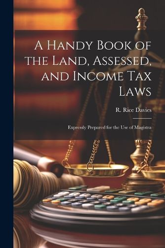 Cover image for A Handy Book of the Land, Assessed, and Income tax Laws