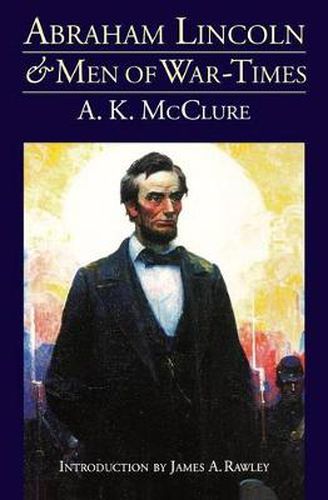 Abraham Lincoln and Men of War-Times: Some Personal Recollections of War and Politics during the Lincoln Administration (Fourth Edition)