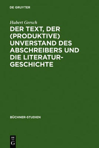 Der Text, Der (Produktive) Unverstand Des Abschreibers Und Die Literaturgeschichte: Johann Friedrich Oberlins Bericht Herr L... Und Die Textuberlieferung Bis Zu Georg Buchners Lenz-Entwurf