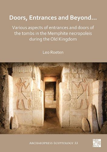 Cover image for Doors, Entrances and Beyond... Various Aspects of Entrances and Doors of the Tombs in the Memphite Necropoleis during the Old Kingdom