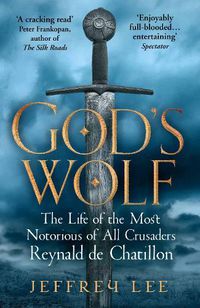 Cover image for God's Wolf: The Life of the Most Notorious of All Crusaders: Reynald de Chatillon