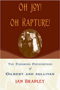 Cover image for Oh Joy! Oh Rapture!: The Enduring Phenomenon of Gilbert and Sullivan