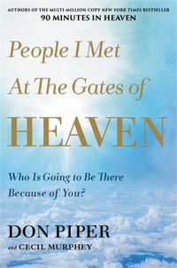 Cover image for People I Met at the Gates of Heaven: Who Is Going to Be There Because of You?