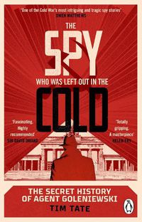Cover image for The Spy who was left out in the Cold: The Secret History of Agent Goleniewski