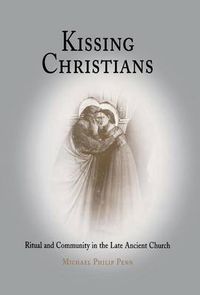 Cover image for Kissing Christians: Ritual and Community in the Late Ancient Church