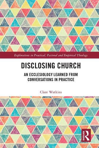 Cover image for Disclosing Church: An Ecclesiology Learned from Conversations in Practice