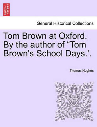 Cover image for Tom Brown at Oxford. by the Author of Tom Brown's School Days.'. Volume I.