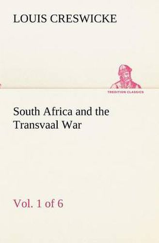 Cover image for South Africa and the Transvaal War, Vol. 1 (of 6) From the Foundation of Cape Colony to the Boer Ultimatum of 9th Oct. 1899