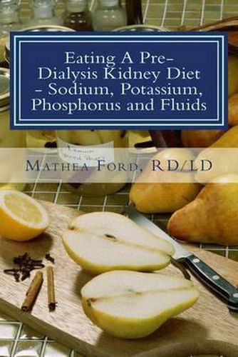 Cover image for Eating A Pre-Dialysis Kidney Diet - Sodium, Potassium, Phosphorus and Fluids: A Kidney Disease Solution